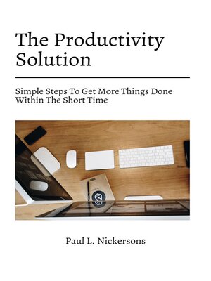 cover image of The Productivity Solution! Simple Steps to Get More Things Done Within the Short Time
